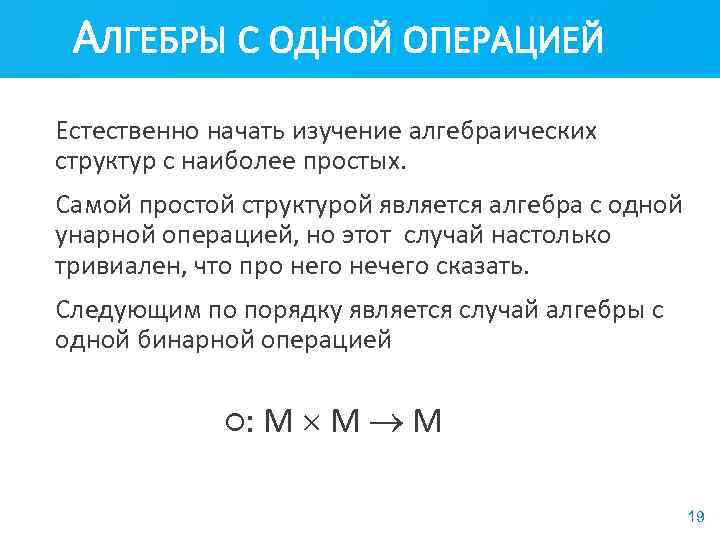 АЛГЕБРЫ С ОДНОЙ ОПЕРАЦИЕЙ Естественно начать изучение алгебраических структур с наиболее простых. Самой простой