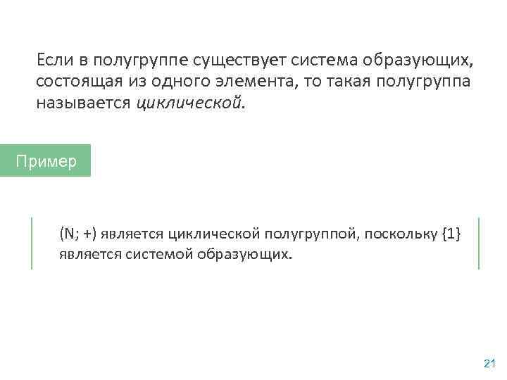 Если в полугруппе существует система образующих, состоящая из одного элемента, то такая полугруппа называется