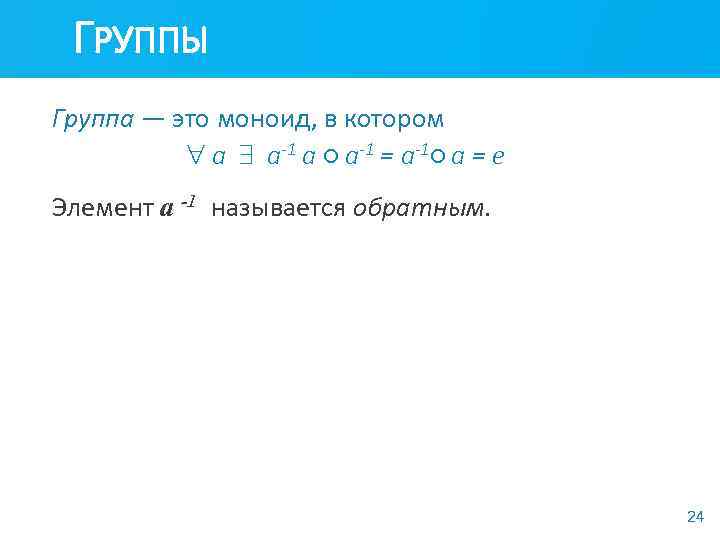 ГРУППЫ Группа — это моноид, в котором a a-1 a ○ a-1 = a-1○
