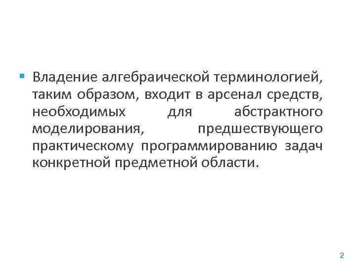 § Владение алгебраической терминологией, таким образом, входит в арсенал средств, необходимых для абстрактного моделирования,