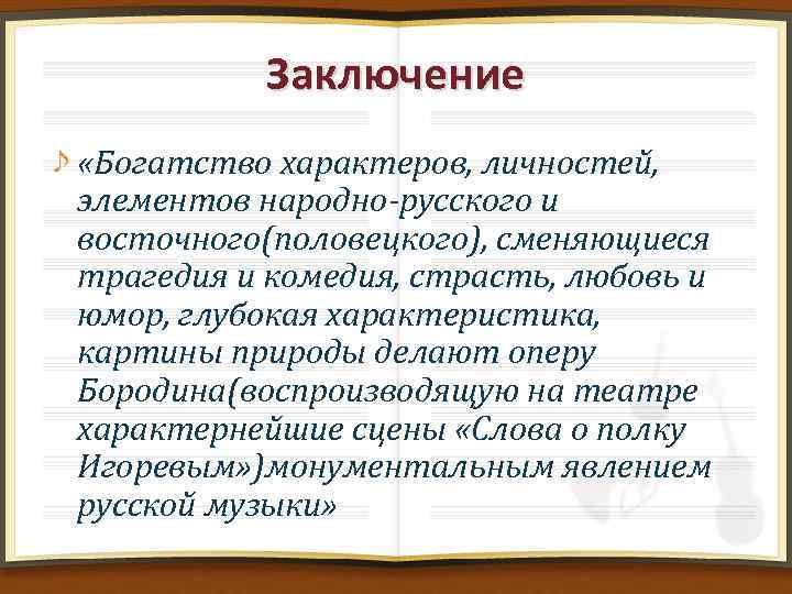 Заключение «Богатство характеров, личностей, элементов народно-русского и восточного(половецкого), сменяющиеся трагедия и комедия, страсть, любовь