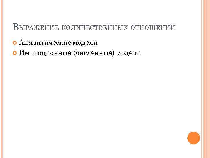 ВЫРАЖЕНИЕ КОЛИЧЕСТВЕННЫХ ОТНОШЕНИЙ Аналитические модели Имитационные (численные) модели 