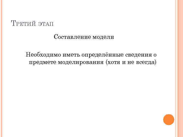 ТРЕТИЙ ЭТАП Составление модели Необходимо иметь определённые сведения о предмете моделирования (хотя и не