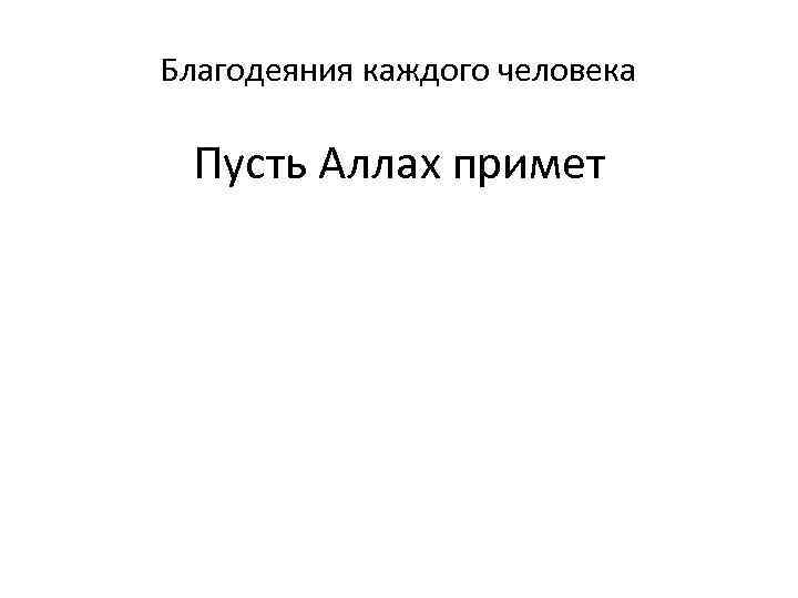 Благодеяния каждого человека Пусть Аллах примет 