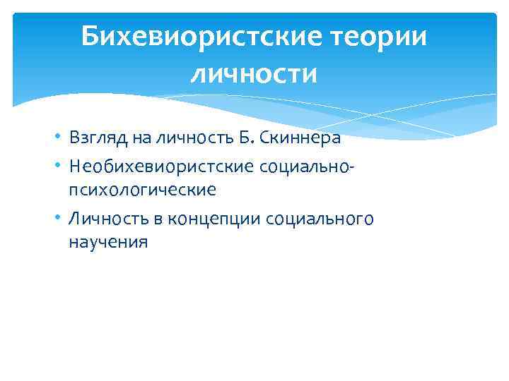 Бихевиористские теории личности • Взгляд на личность Б. Скиннера • Необихевиористские социальнопсихологические • Личность