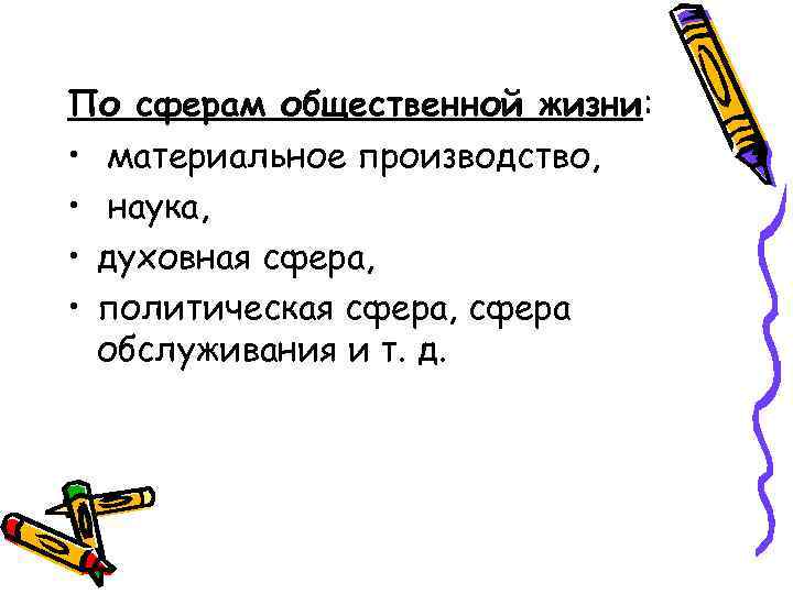 По сферам общественной жизни: • материальное производство, • наука, • духовная сфера, • политическая