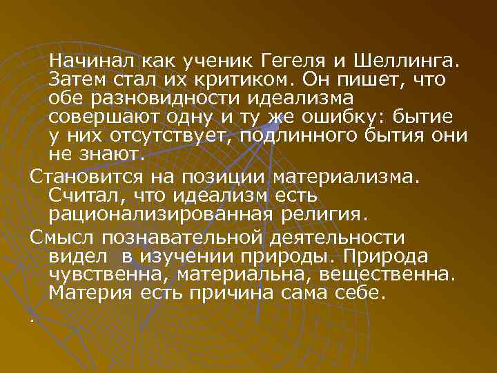 Начинал как ученик Гегеля и Шеллинга. Затем стал их критиком. Он пишет, что обе