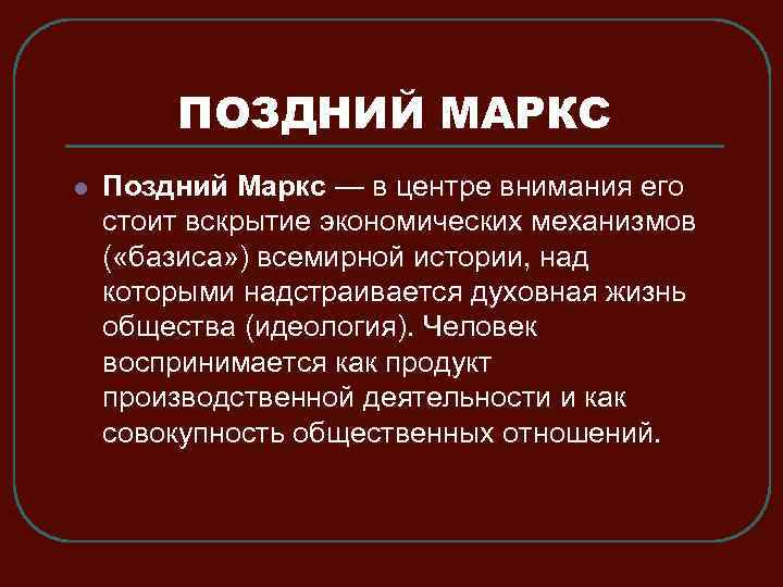 ПОЗДНИЙ МАРКС l Поздний Маркс — в центре внимания его стоит вскрытие экономических механизмов