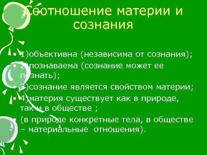 Соотношение материи и сознания • 1)объективна (независима от сознания); • 2)познаваема (сознание может ее