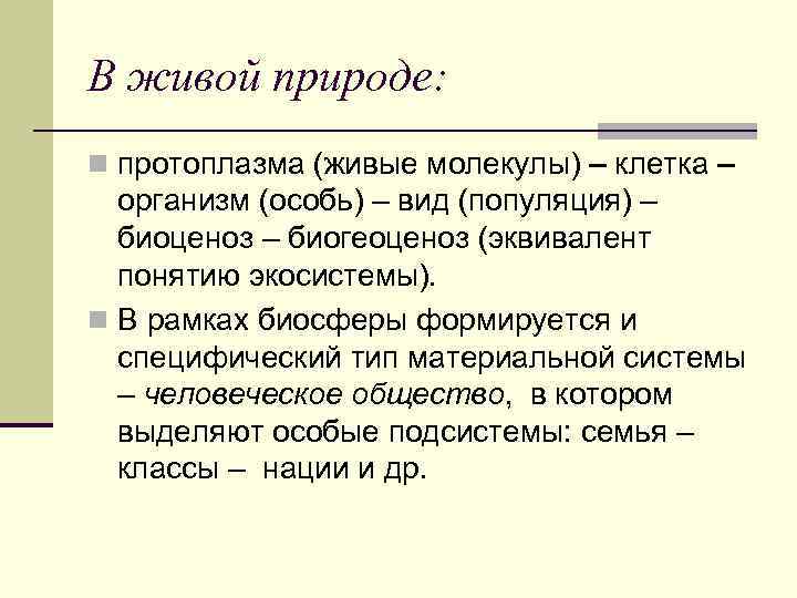 В живой природе: n протоплазма (живые молекулы) – клетка – организм (особь) – вид