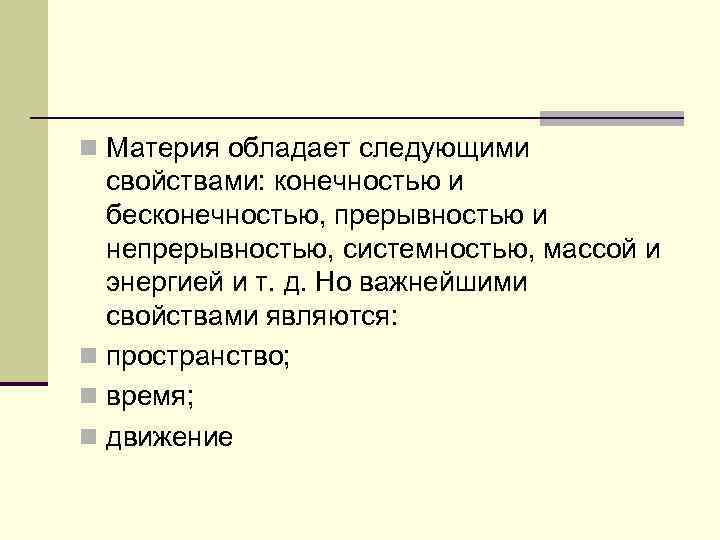 n Материя обладает следующими свойствами: конечностью и бесконечностью, прерывностью и непрерывностью, системностью, массой и