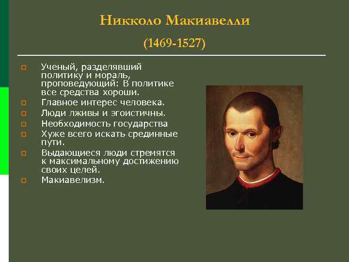 Никколо Макиавелли (1469 -1527) p p p p Ученый, разделявший политику и мораль, проповедующий: