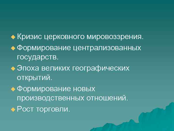 u Кризис церковного мировоззрения. u Формирование централизованных государств. u Эпоха великих географических открытий. u