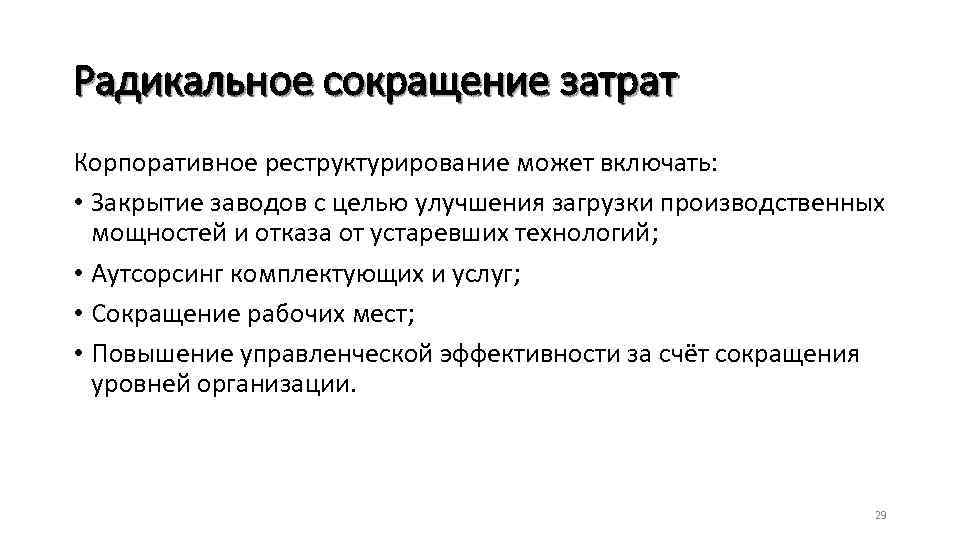 Радикальное сокращение затрат Корпоративное реструктурирование может включать: • Закрытие заводов с целью улучшения загрузки