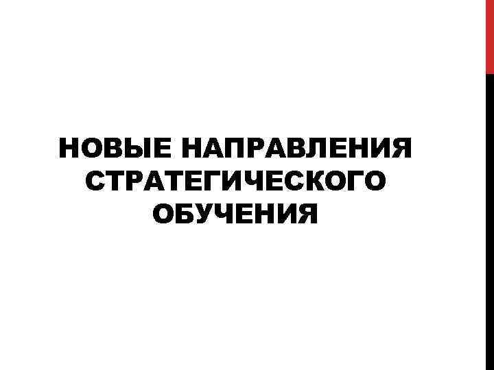 НОВЫЕ НАПРАВЛЕНИЯ СТРАТЕГИЧЕСКОГО ОБУЧЕНИЯ 