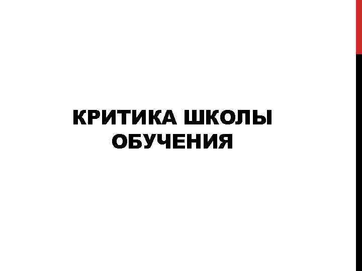 КРИТИКА ШКОЛЫ ОБУЧЕНИЯ 
