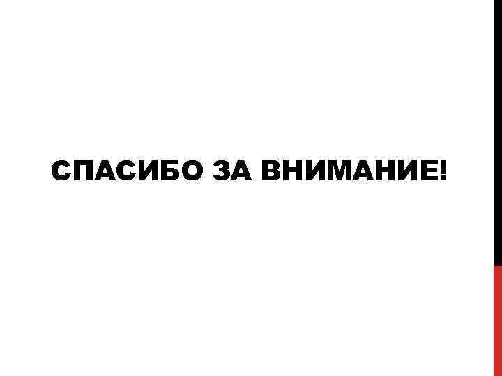 СПАСИБО ЗА ВНИМАНИЕ! 