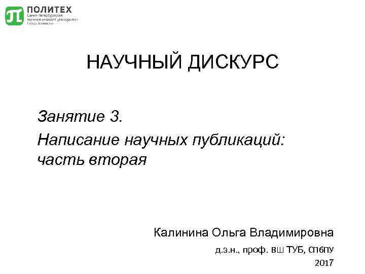 НАУЧНЫЙ ДИСКУРС Занятие 3. Написание научных публикаций: часть вторая Калинина Ольга Владимировна д. э.
