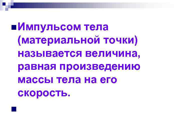 n Импульсом тела (материальной точки) называется величина, равная произведению массы тела на его скорость.