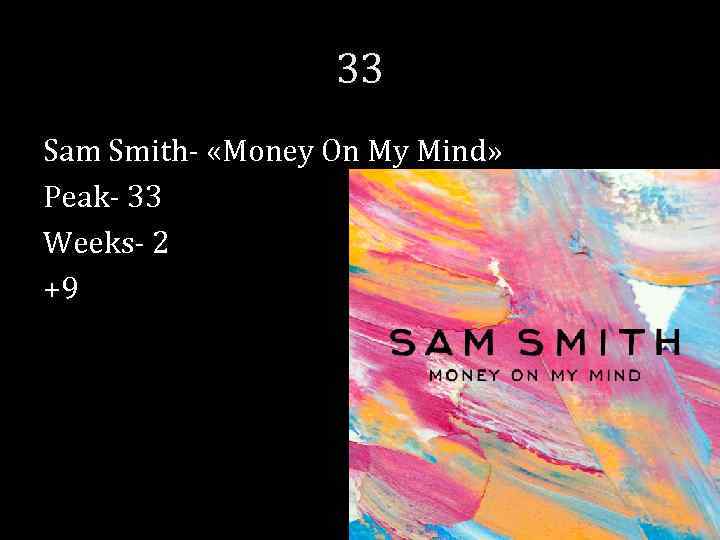 33 Sam Smith- «Money On My Mind» Peak- 33 Weeks- 2 +9 