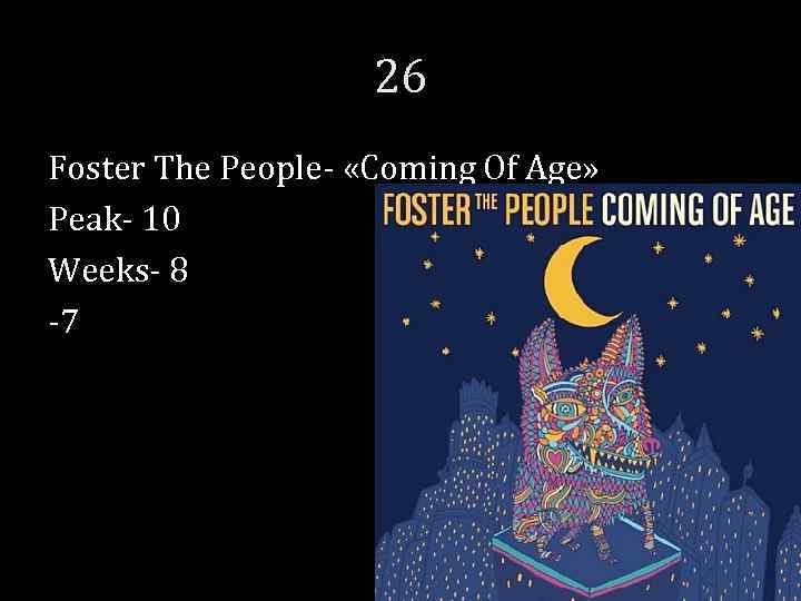 26 Foster The People- «Coming Of Age» Peak- 10 Weeks- 8 -7 