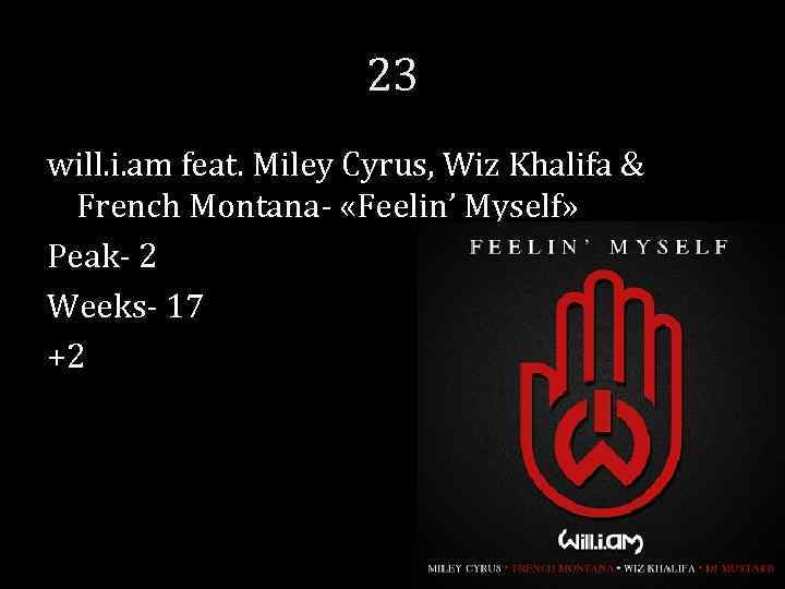 23 will. i. am feat. Miley Cyrus, Wiz Khalifa & French Montana- «Feelin’ Myself»
