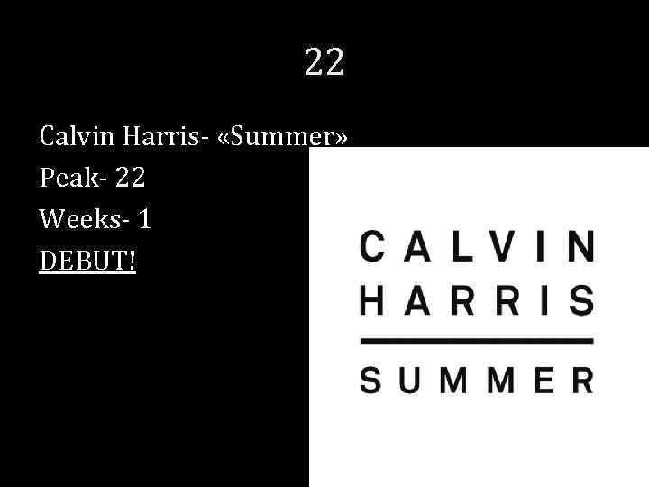 22 Calvin Harris- «Summer» Peak- 22 Weeks- 1 DEBUT! 