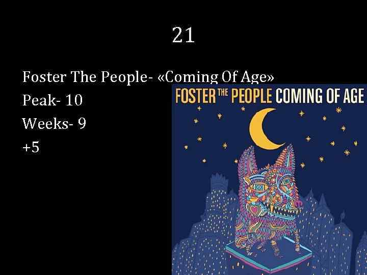 21 Foster The People- «Coming Of Age» Peak- 10 Weeks- 9 +5 