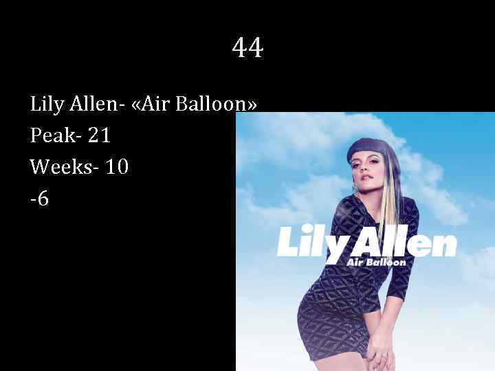 44 Lily Allen- «Air Balloon» Peak- 21 Weeks- 10 -6 