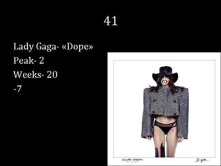 41 Lady Gaga- «Dope» Peak- 2 Weeks- 20 -7 
