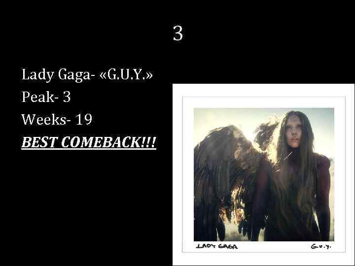 3 Lady Gaga- «G. U. Y. » Peak- 3 Weeks- 19 BEST COMEBACK!!! 
