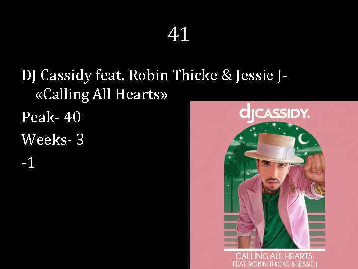 41 DJ Cassidy feat. Robin Thicke & Jessie J- «Calling All Hearts» Peak- 40