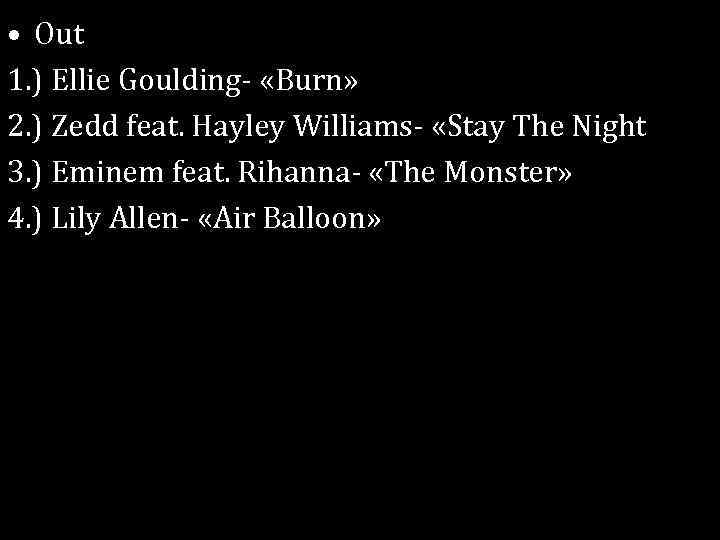  • Out 1. ) Ellie Goulding- «Burn» 2. ) Zedd feat. Hayley Williams-