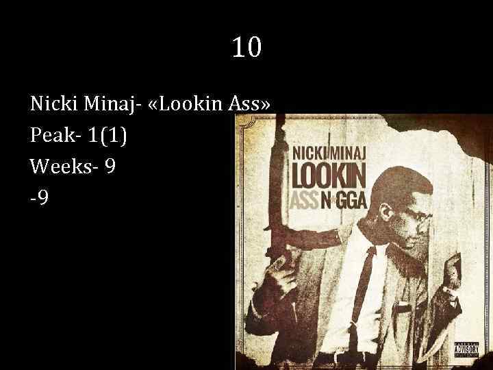 10 Nicki Minaj- «Lookin Ass» Peak- 1(1) Weeks- 9 -9 