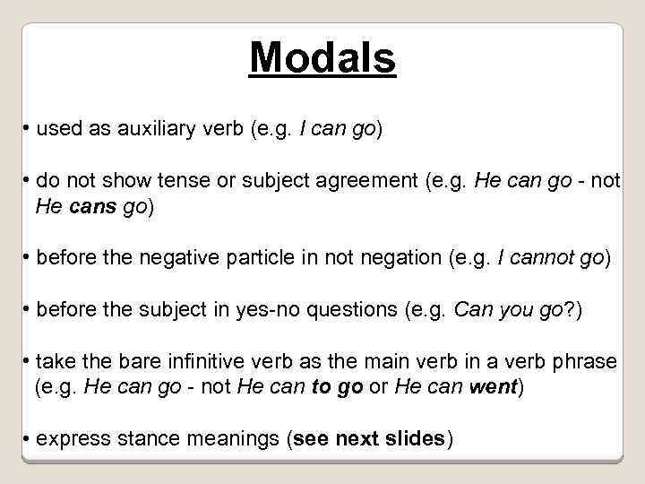 Modals • used as auxiliary verb (e. g. I can go) • do not