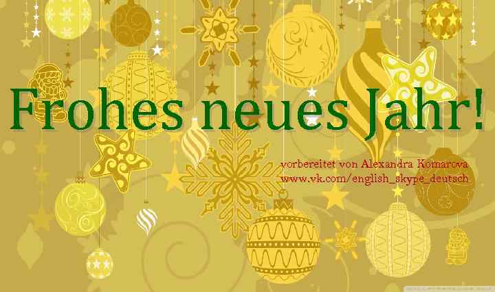 Frohes neues Jahr! vorbereitet von Alexandra Komarova www. vk. com/english_skype_deutsch 