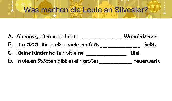 Was machen die Leute an Silvester? A. B. C. D. Abends gießen viele Leute