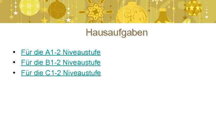 Hausaufgaben • Für die A 1 -2 Niveaustufe • Für die B 1 -2