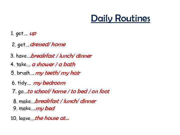 Daily Routines 1. get… up 2. get… dressed/ home 3. have…breakfast / lunch/ dinner