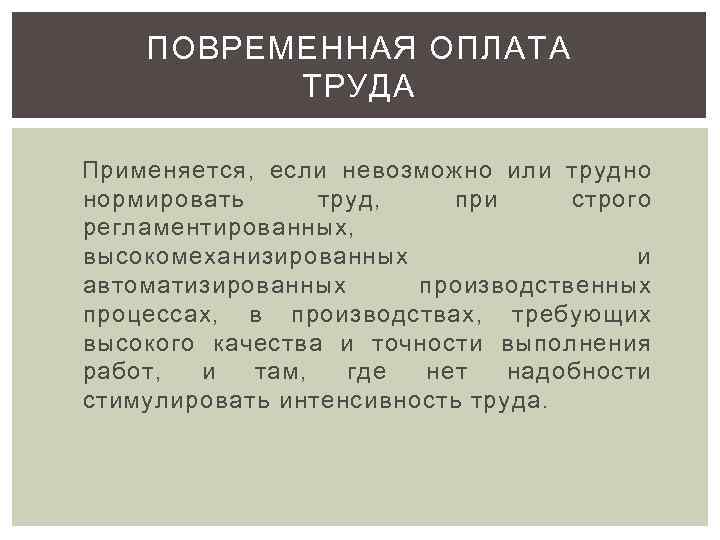 ПОВРЕМЕННАЯ ОПЛАТА ТРУДА Применяется, если невозможно или трудно нормировать труд, при строго регламентированных, высокомеханизированных