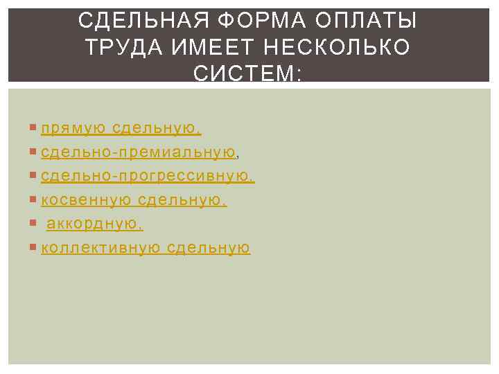 СДЕЛЬНАЯ ФОРМА ОПЛАТЫ ТРУДА ИМЕЕТ НЕСКОЛЬКО СИСТЕМ: прямую сдельную, сдельно-премиальную, сдельно-прогрессивную, косвенную сдельную, аккордную,