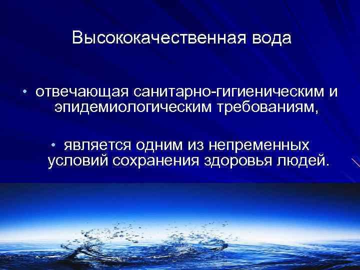 Высококачественная вода • отвечающая санитарно-гигиеническим и эпидемиологическим требованиям, • является одним из непременных условий