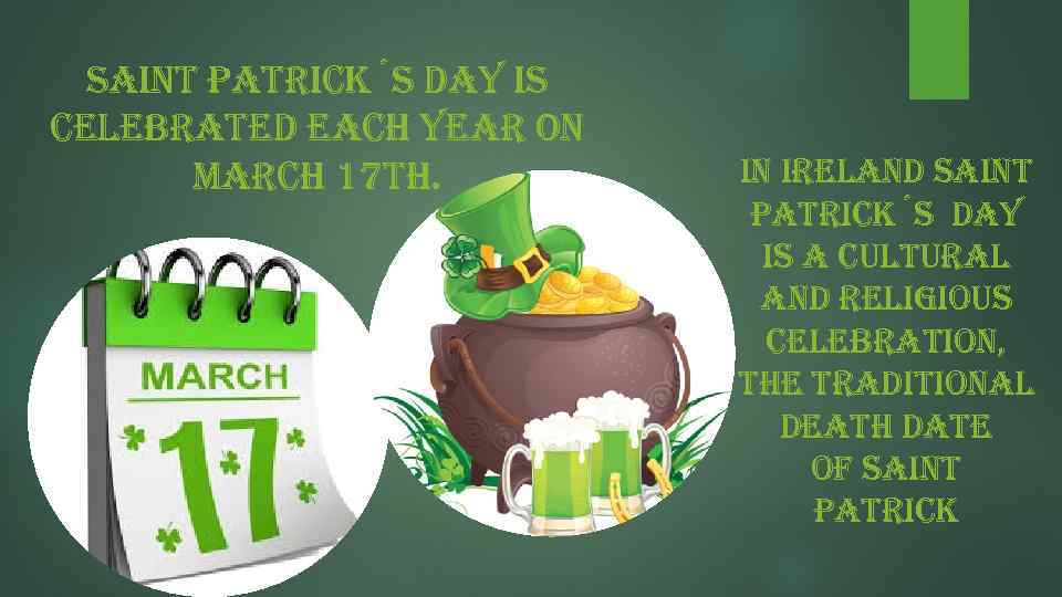 saint patrick´s day is celebrated each year on march 17 th. in ireland saint