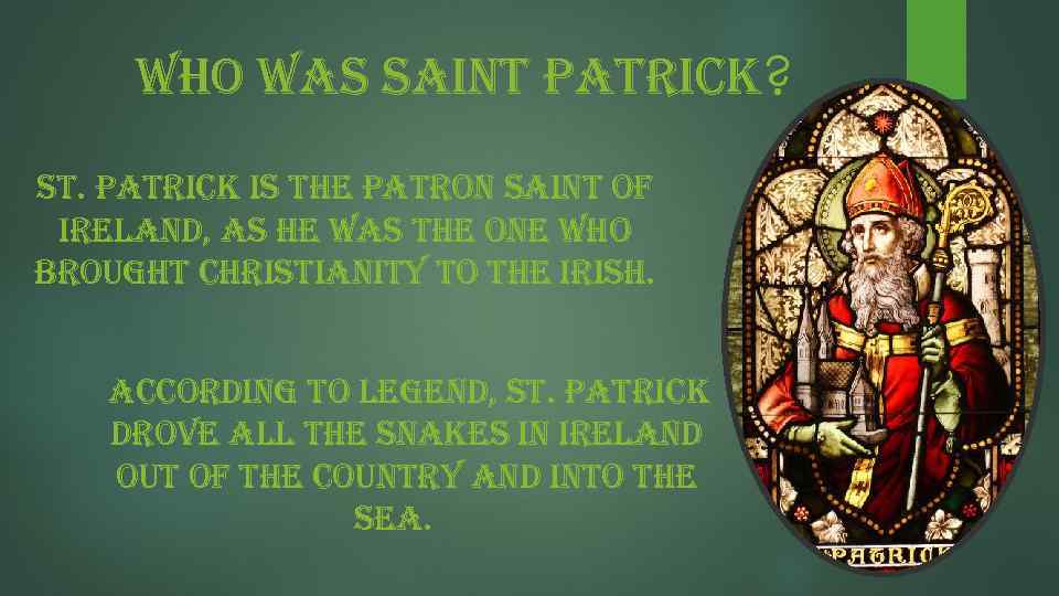 who was saint patrick? st. patrick is the patron saint of ireland, as he