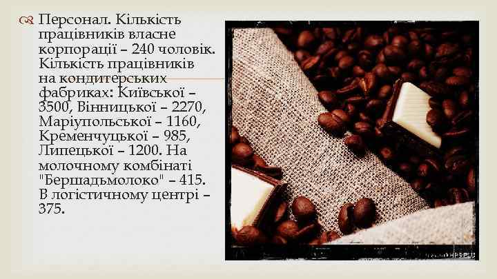  Персонал. Кількість працівників власне корпорації – 240 чоловік. Кількість працівників на кондитерських фабриках: