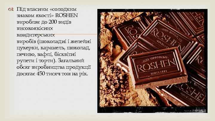  Під власним «солодким знаком якості» ROSHEN виробляє до 200 видів високоякісних кондитерських виробів