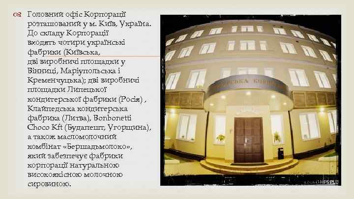  Головний офіс Корпорації розташований у м. Київ, Україна. До складу Корпорації входять чотири