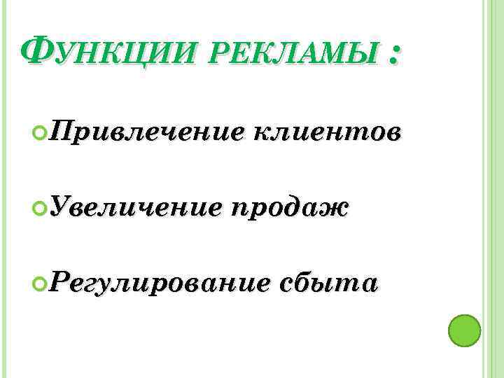 ФУНКЦИИ РЕКЛАМЫ : Привлечение Увеличение клиентов продаж Регулирование сбыта 