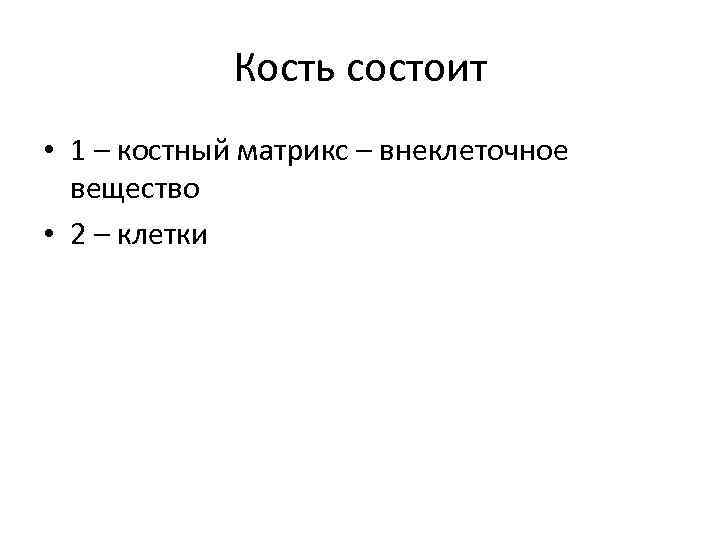 Кость состоит • 1 – костный матрикс – внеклеточное вещество • 2 – клетки