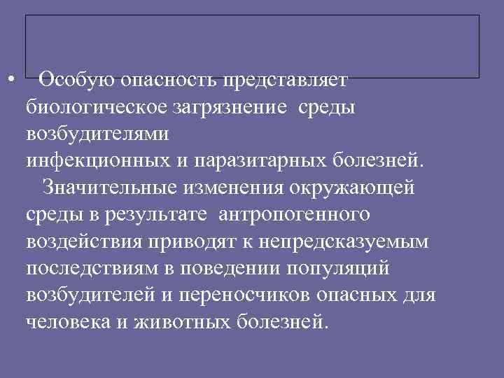  • Особую опасность представляет биологическое загрязнение среды возбудителями инфекционных и паразитарных болезней. Значительные